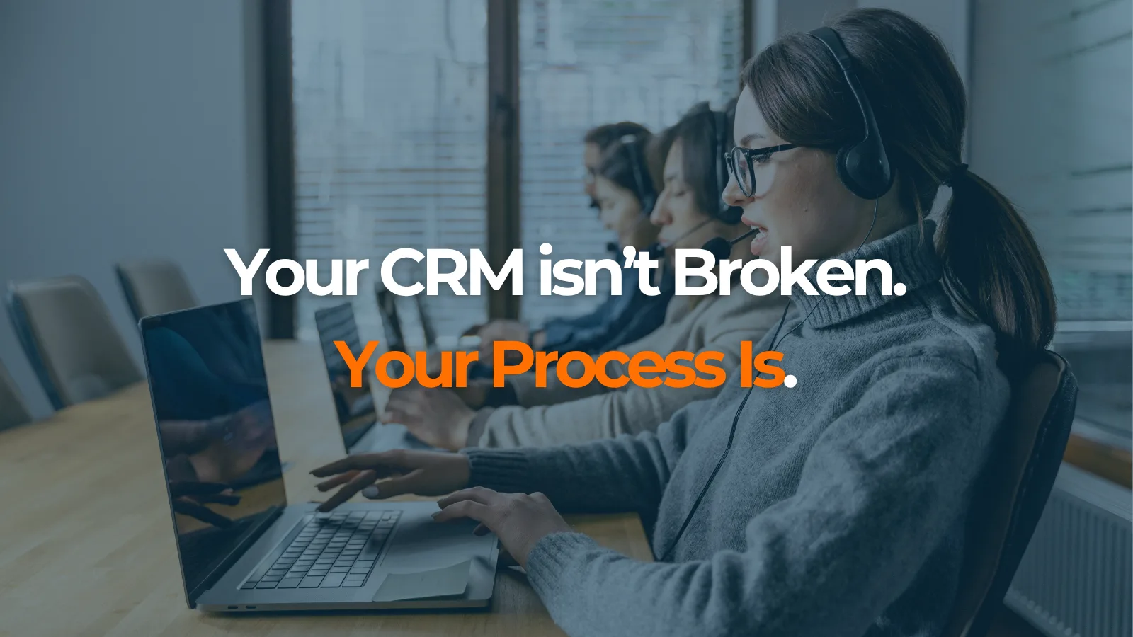 your crm isnt broken but your process is