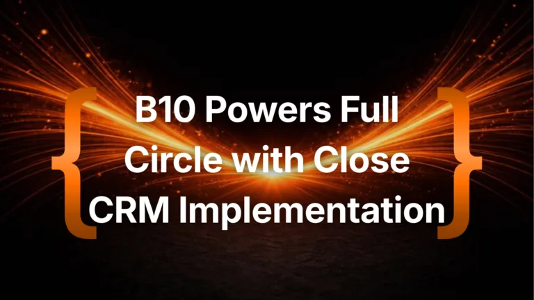 B10 Powers Full Circle with Close CRM Implementation