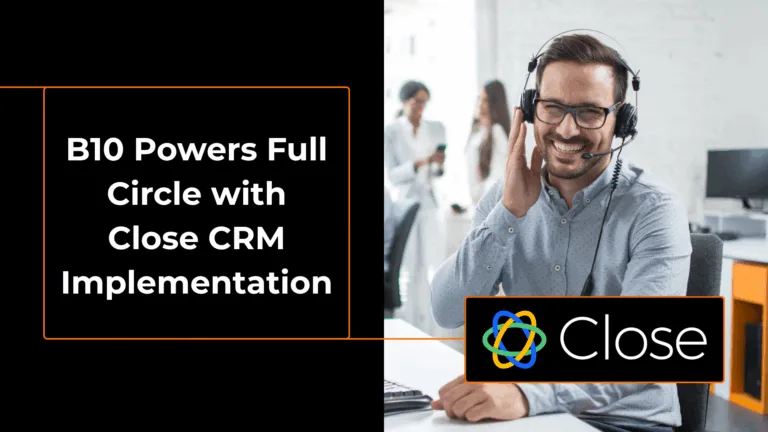 B10 Powers Full Circle with Close CRM Implementation