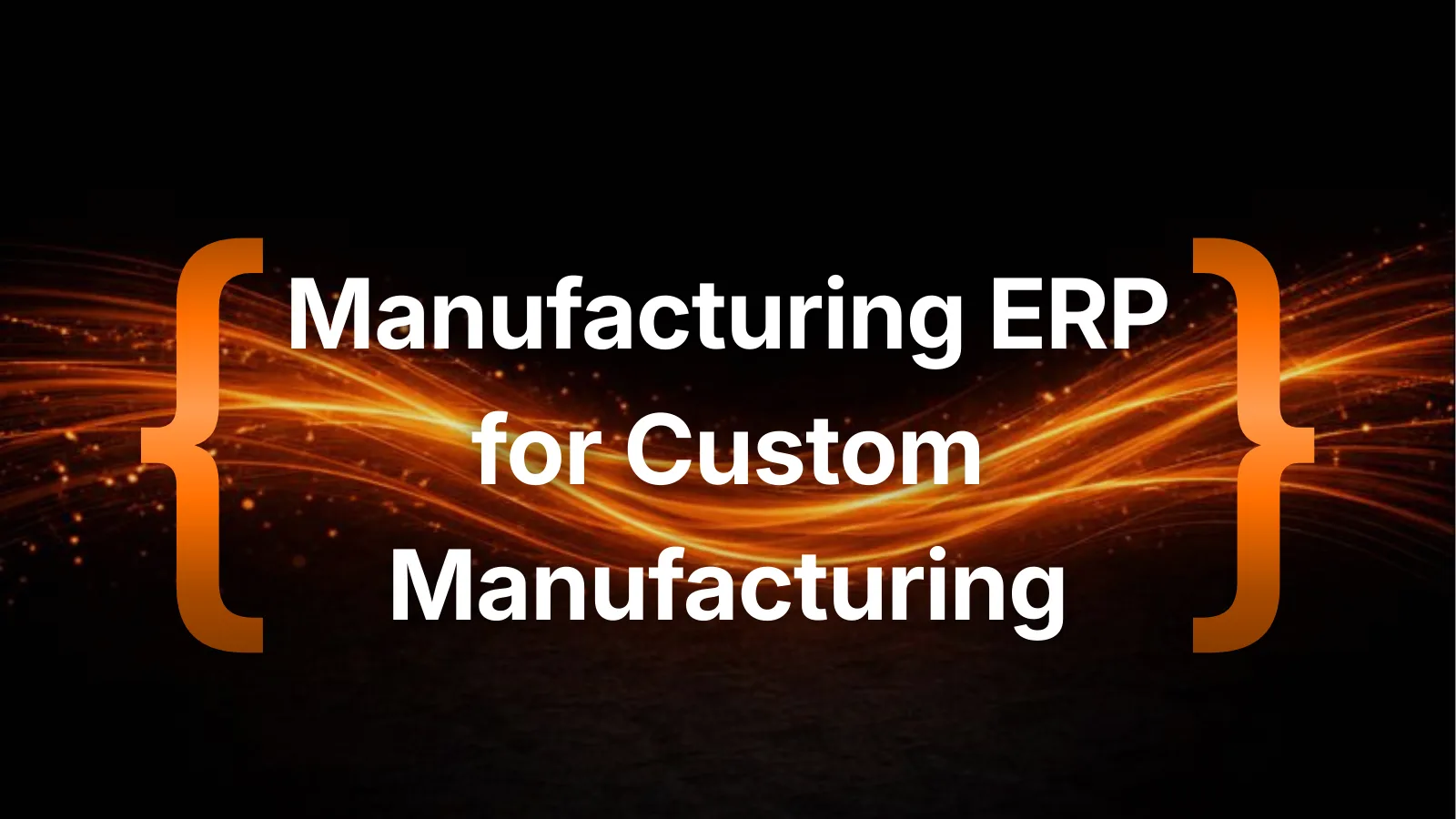 Manufacturing ERP for Custom Manufacturing