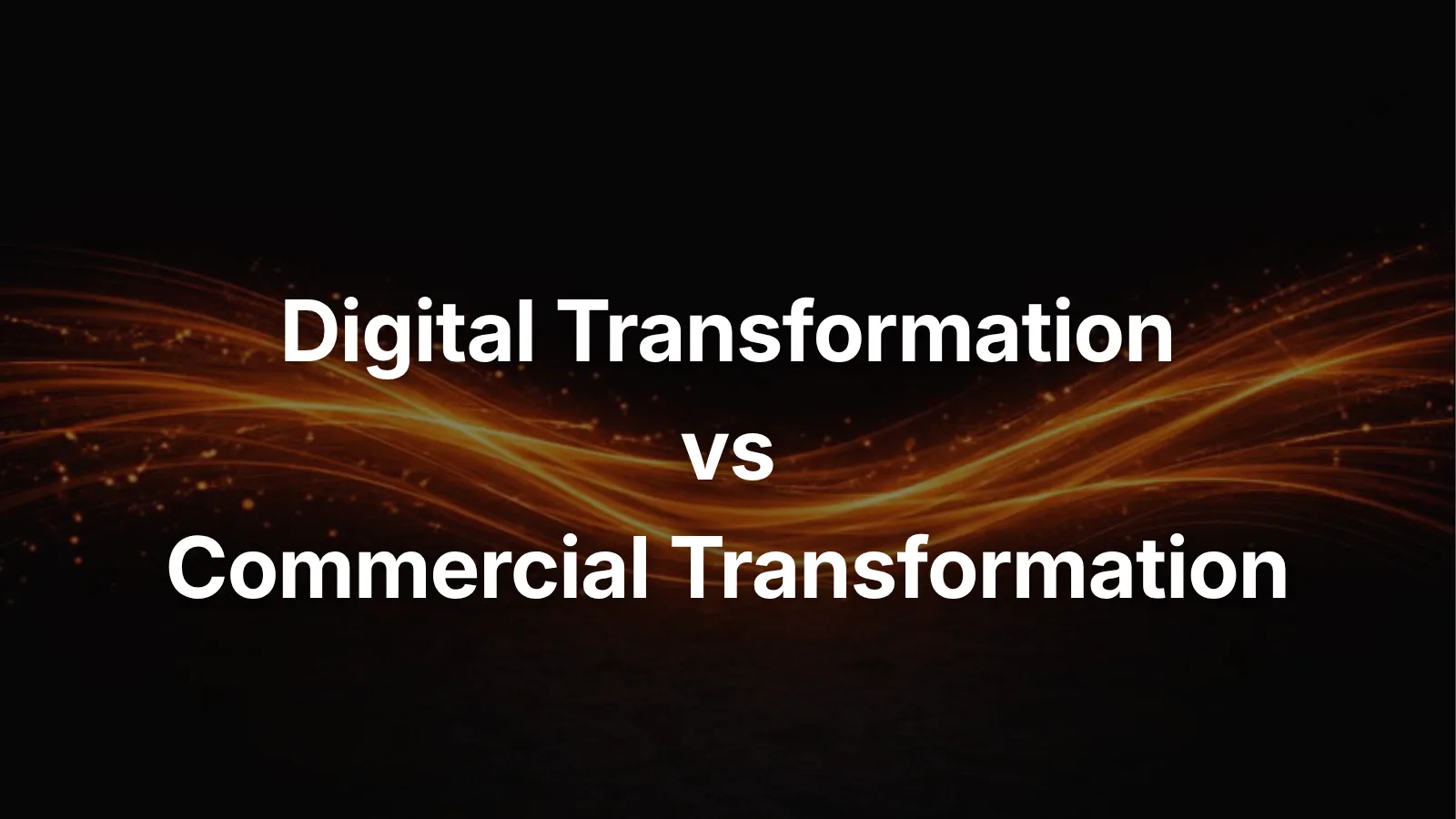 Digital Transformation vs Commercial Transformation
